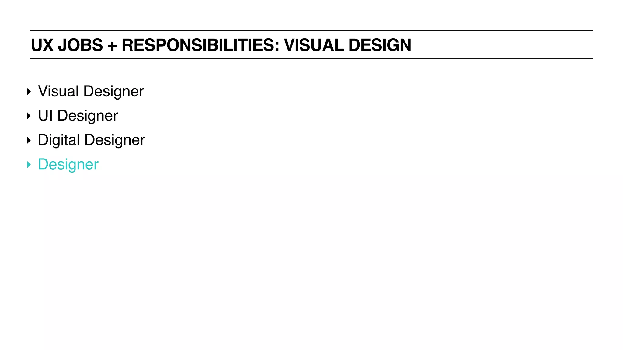 UX JOBS + RESPONSIBILITIES: VISUAL DESIGN
‣ Visual Designer
‣ UI Designer
‣ Digital Designer
‣ Designer
 