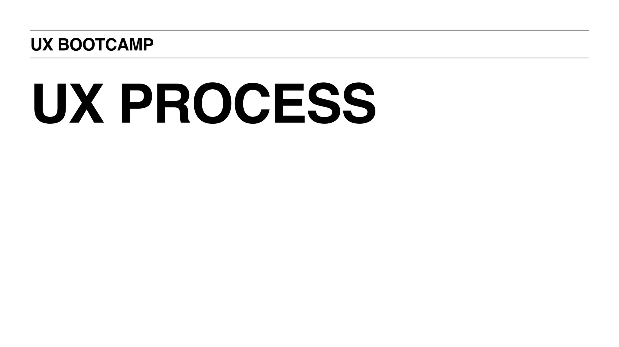 UX BOOTCAMP
UX PROCESS
 