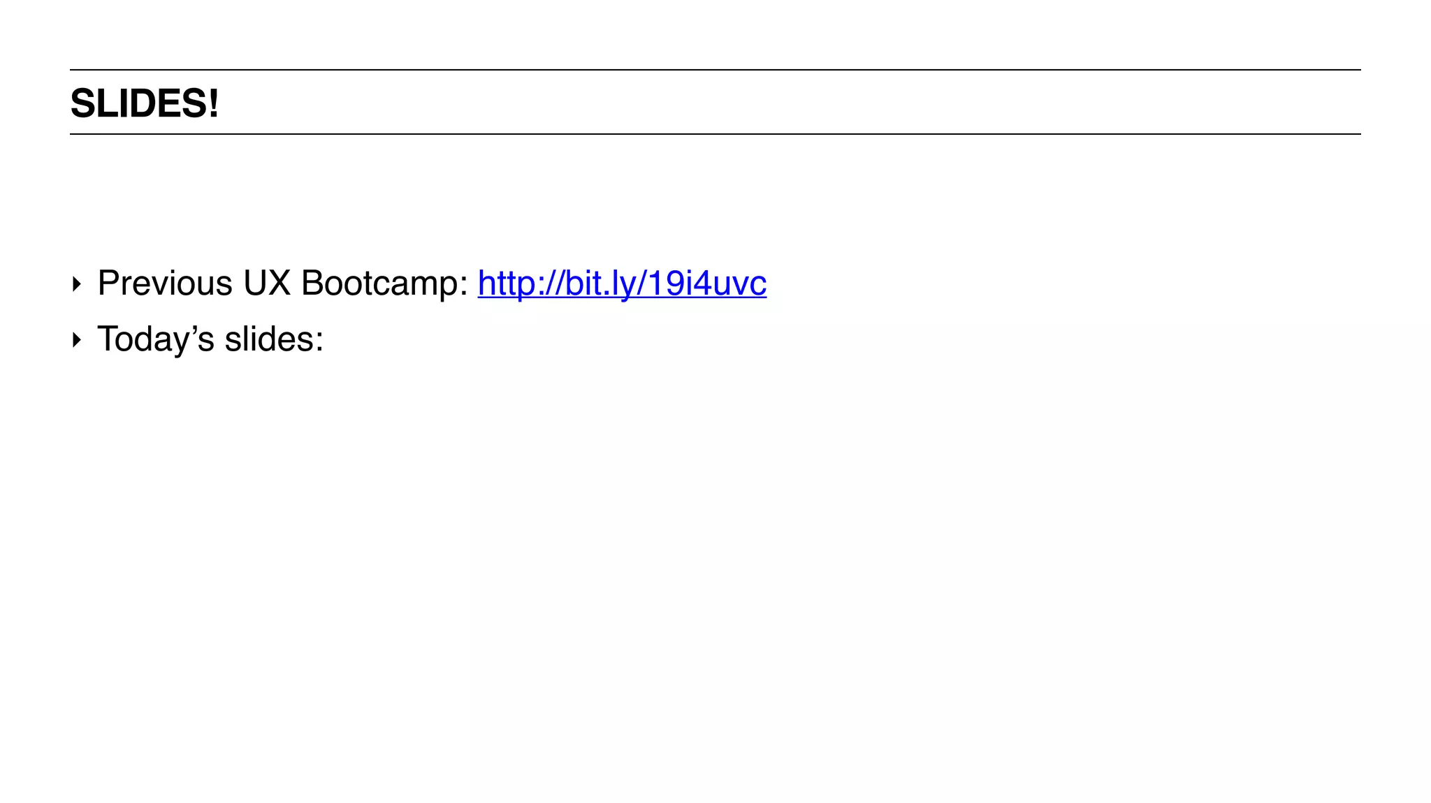 ‣ Previous UX Bootcamp: http://bit.ly/19i4uvc
‣ Today’s slides:
SLIDES!
 