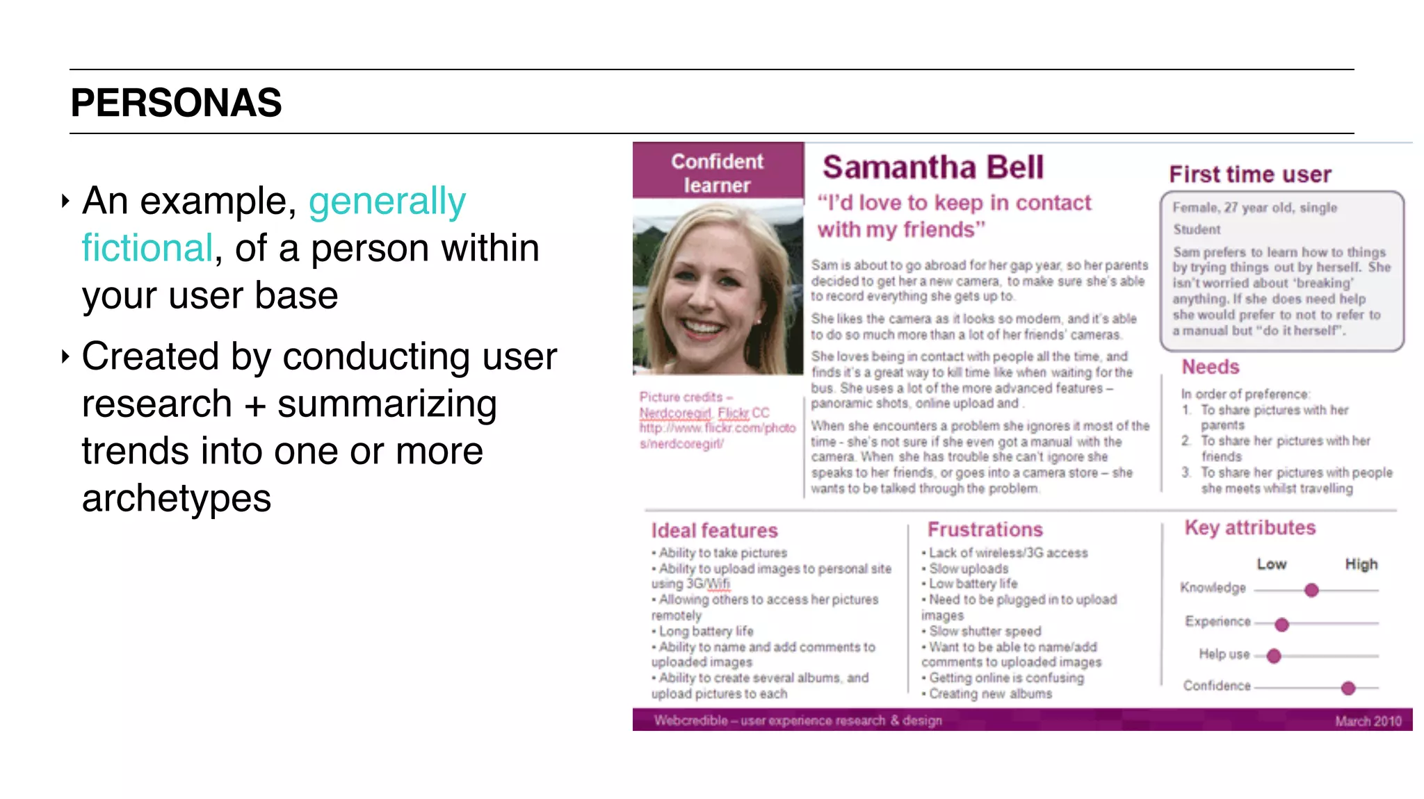 PERSONAS
‣ An example, generally
ﬁctional, of a person within
your user base
‣ Created by conducting user
research + summarizing
trends into one or more
archetypes
 
