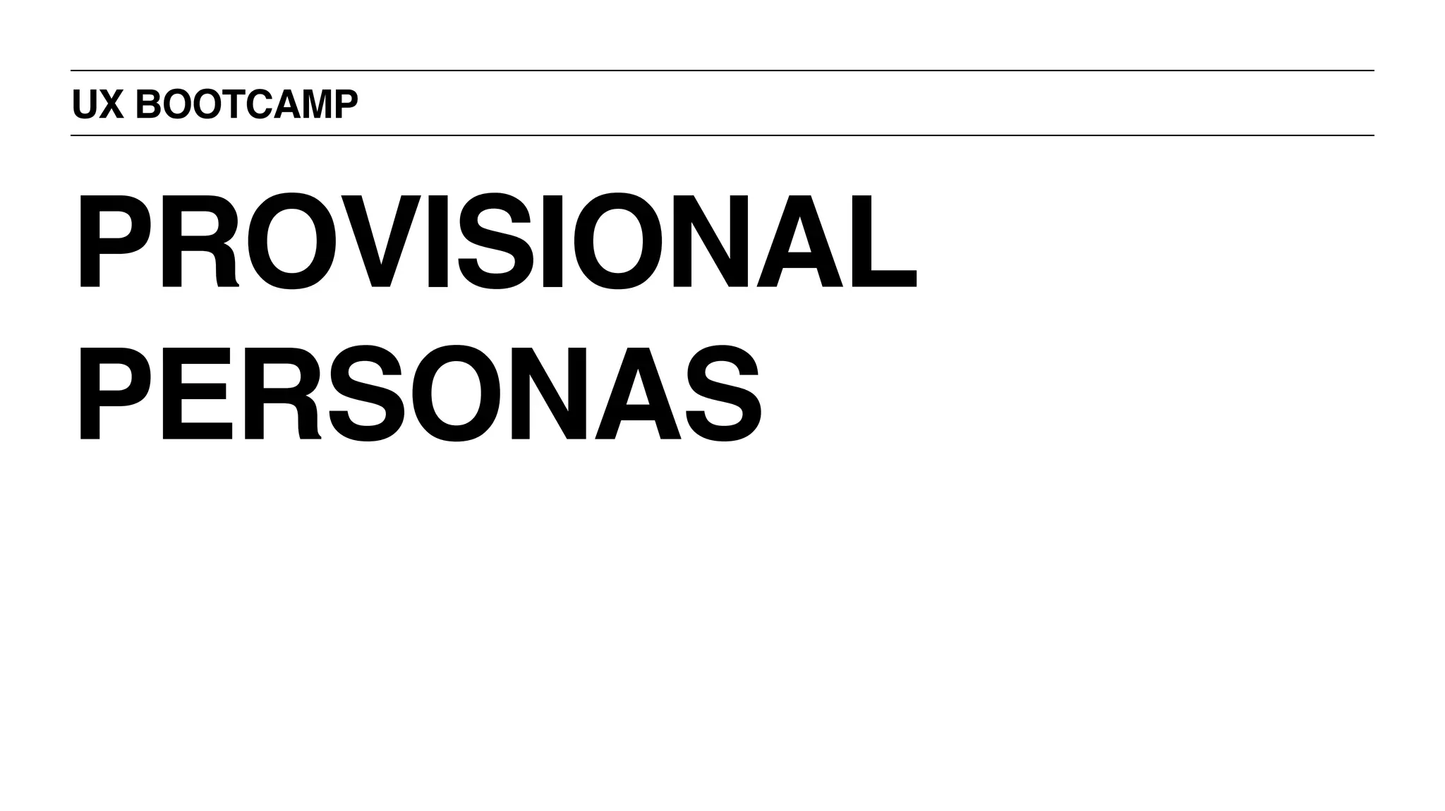 UX BOOTCAMP
PROVISIONAL
PERSONAS
 