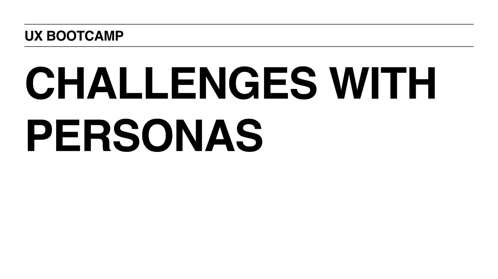 UX BOOTCAMP
CHALLENGES WITH
PERSONAS
 