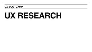 UX BOOTCAMP
UX RESEARCH
 