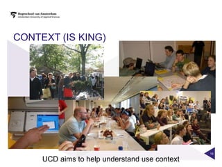 CONTEXT (IS KING)




                                               16

     UCD aims to help understand use context
 