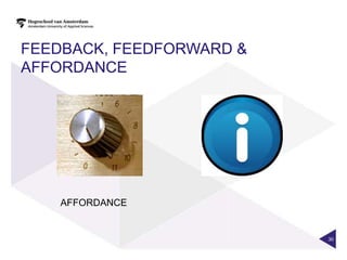 FEEDBACK, FEEDFORWARD &
AFFORDANCE




    AFFORDANCE


                          30
 