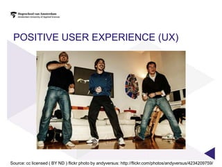 POSITIVE USER EXPERIENCE (UX)




Source: cc licensed ( BY ND ) flickr photo by andyversus: http://flickr.com/photos/andyversus/4234209759/
 