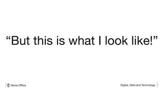 Digital, Data and Technology
“But this is what I look like!”
 