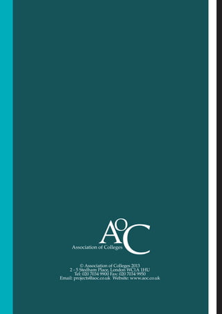 © Association of Colleges 2013
2 - 5 Stedham Place, London WC1A 1HU
Tel: 020 7034 9900 Fax: 020 7034 9950
Email: projects@aoc.co.uk Website: www.aoc.co.uk
 