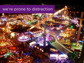 were prone to distraction
 