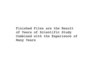 Finished Files are the Result
of Years of Scientific Study
Combined with the Experience of
Many Years
 