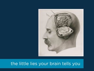 the little lies your brain tells you
 