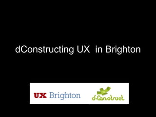 dConstructing UX  in Brighton 