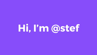 Hi, I’m @stef
 