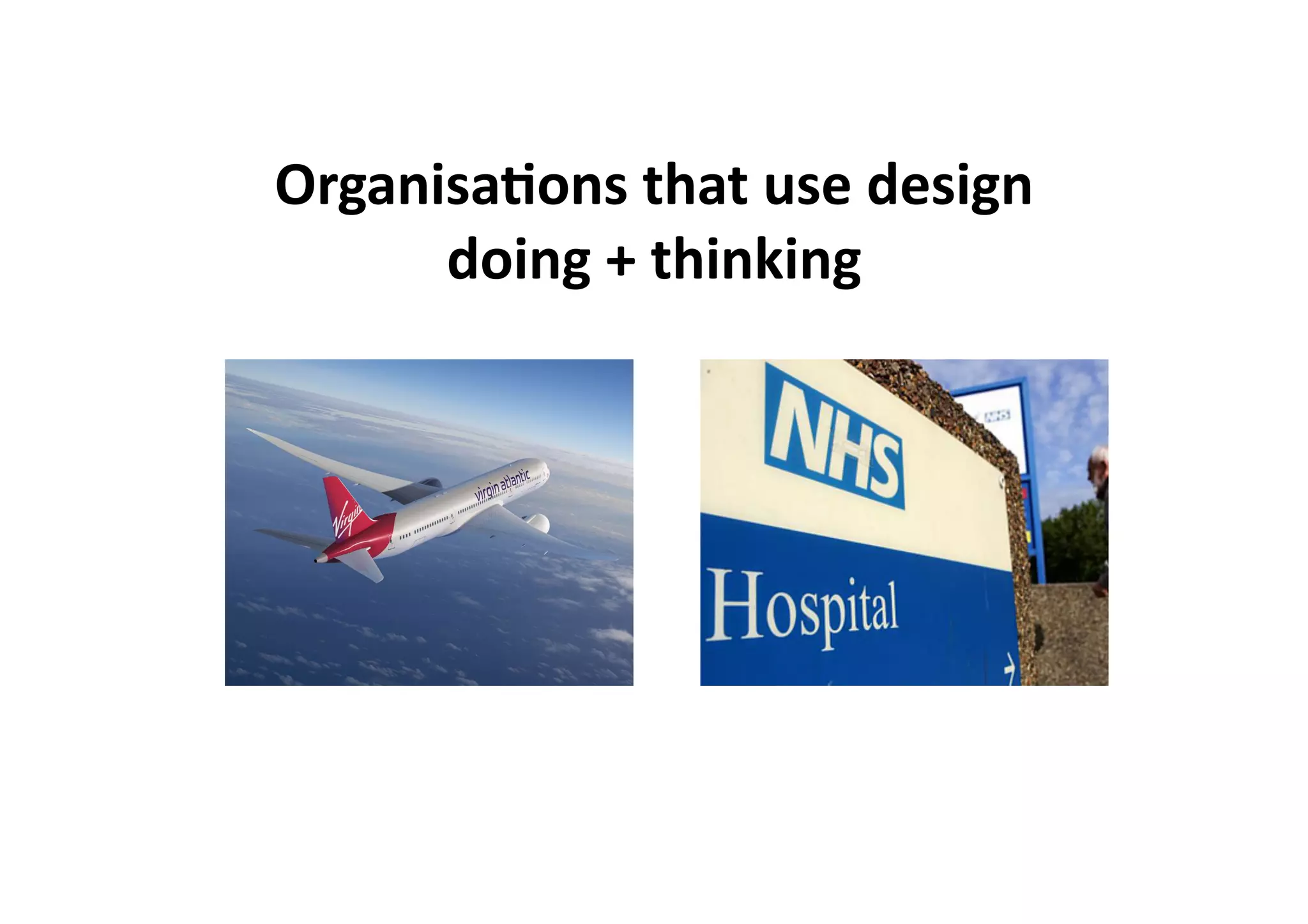 OrganisaIons	
  that	
  use	
  design	
  	
  
      doing	
  +	
  thinking	
  
 