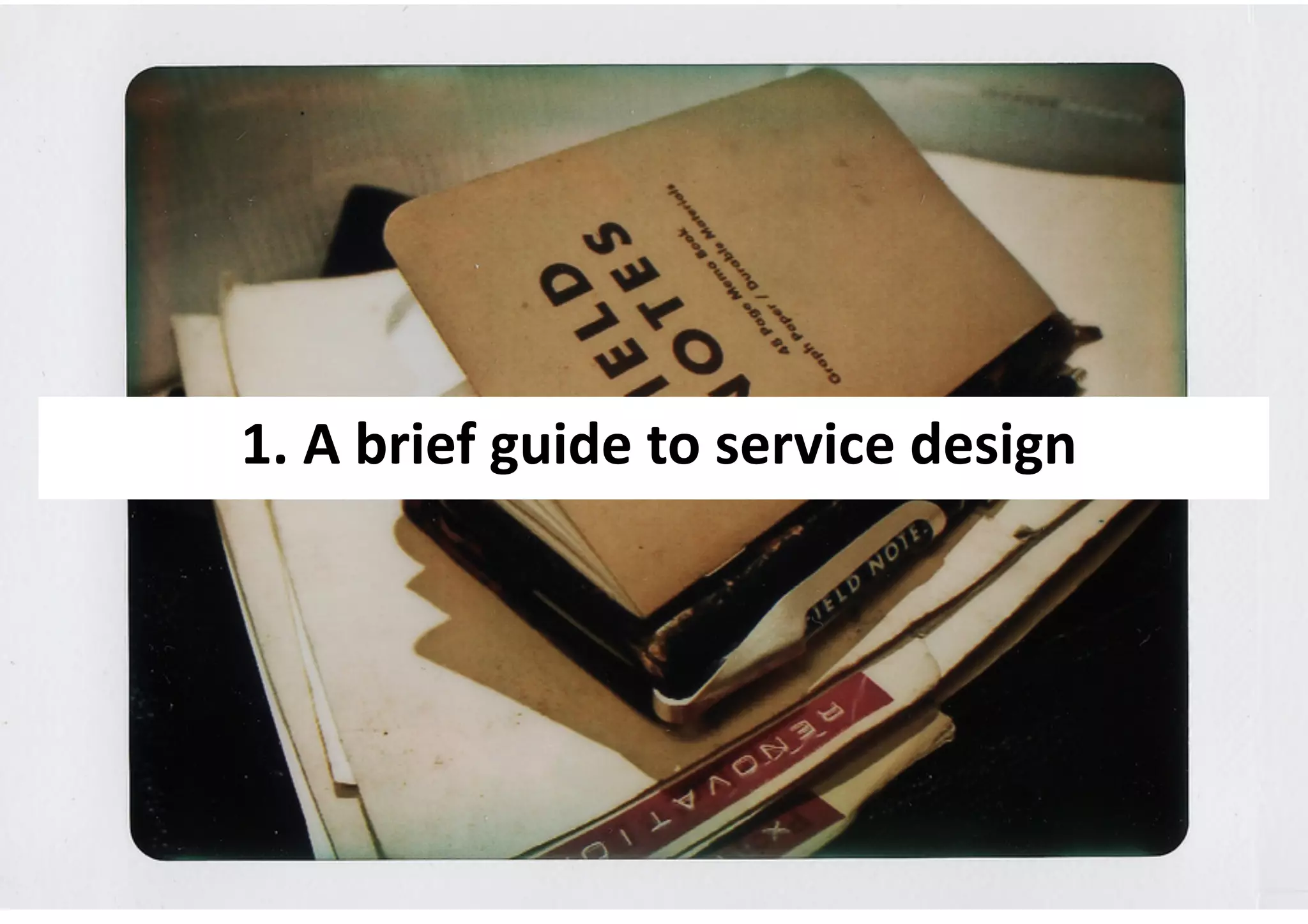 1.	
  A	
  brief	
  guide	
  to	
  service	
  design	
  
 