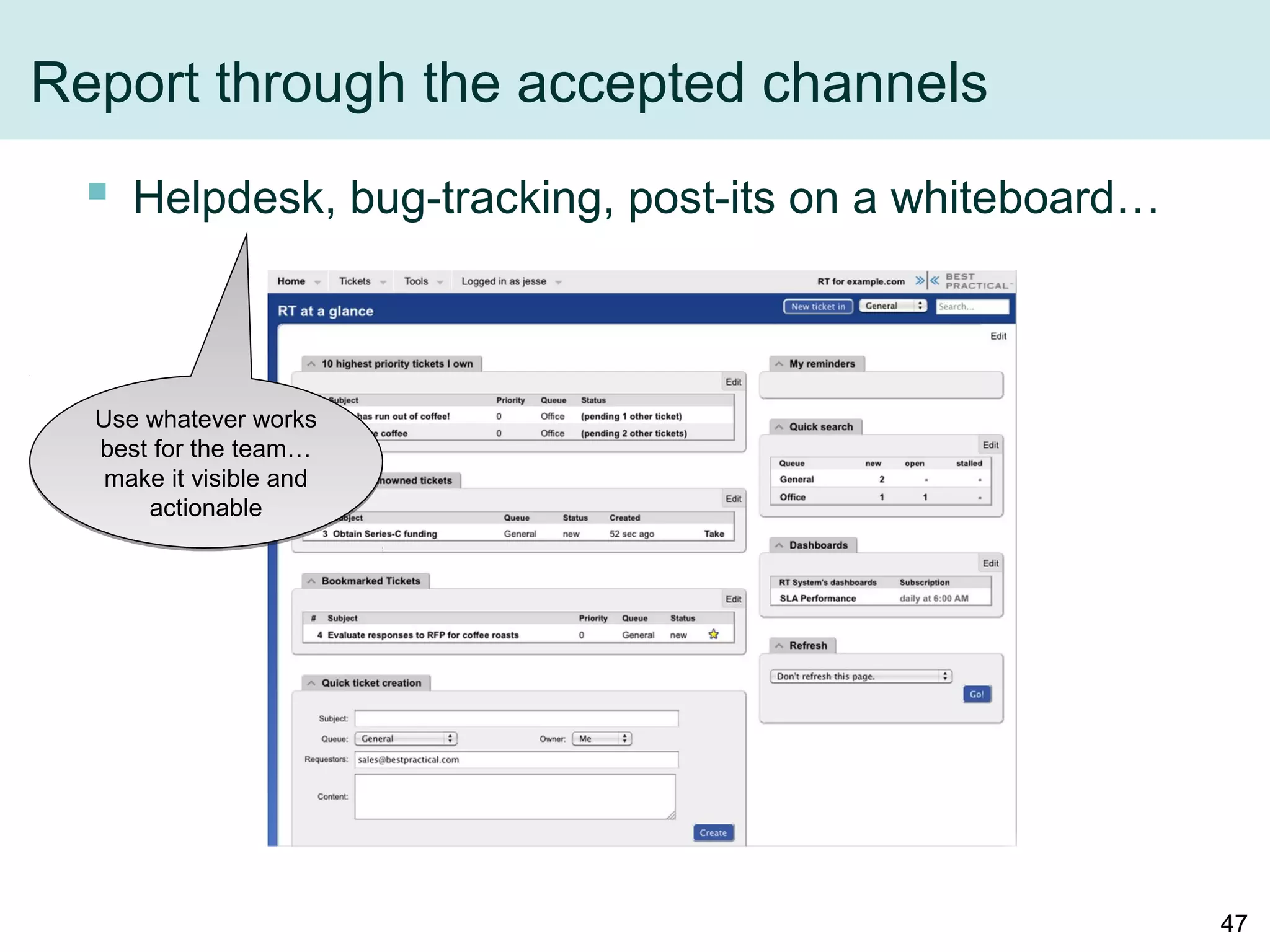 Report through the accepted channels
 Helpdesk, bug-tracking, post-its on a whiteboard…
Use whatever works
best for the team…
make it visible and
actionable
47
 