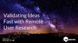 Validating Ideas
Fast with Remote
User Research
 