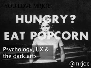 YOU LOVE MRJOE




Psychology, UX & the
dark arts
                       @mrjoe   1
 