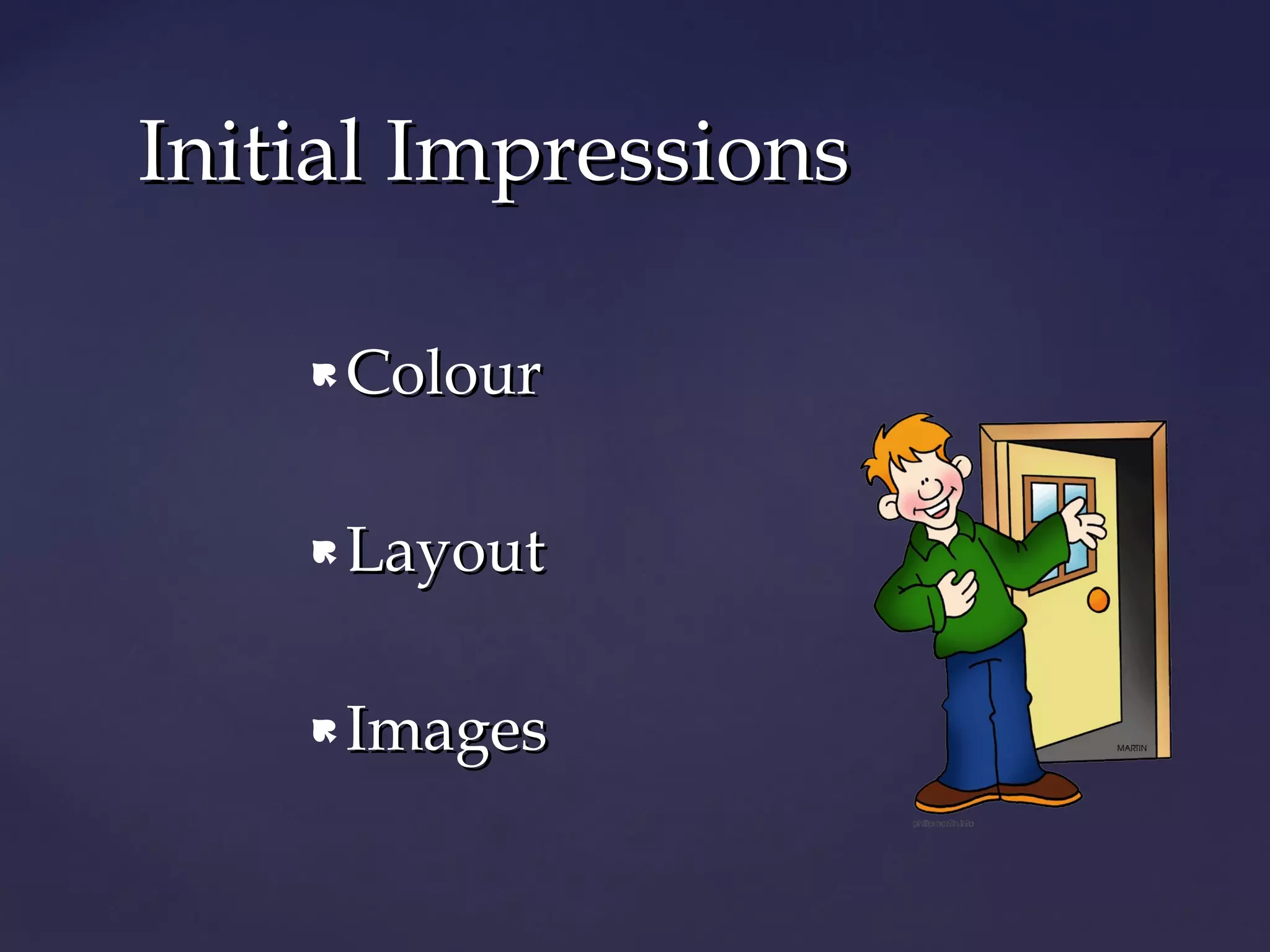 Initial Impressions

       Colour

       Layout

       Images
 
