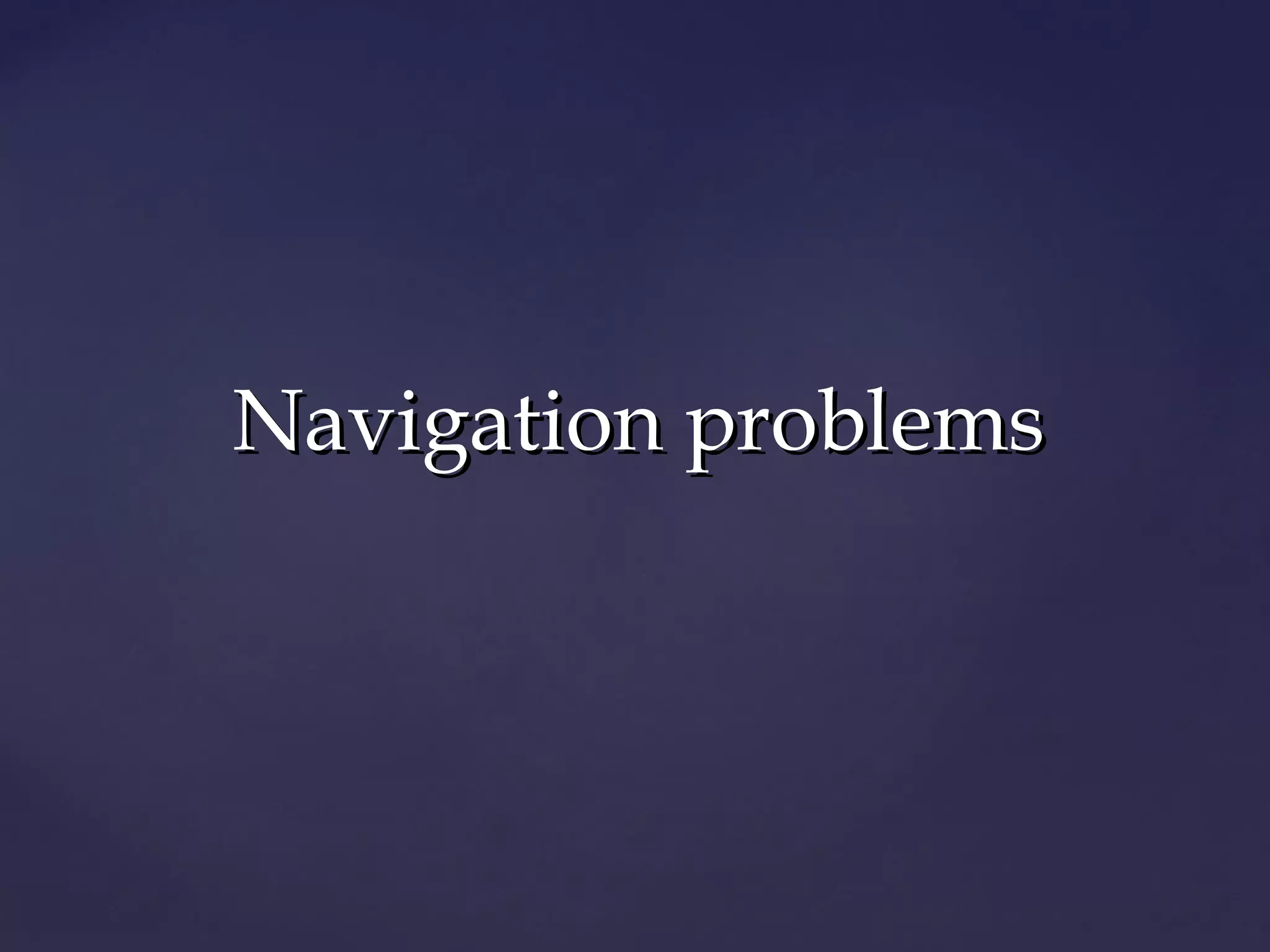 Navigation problems
 