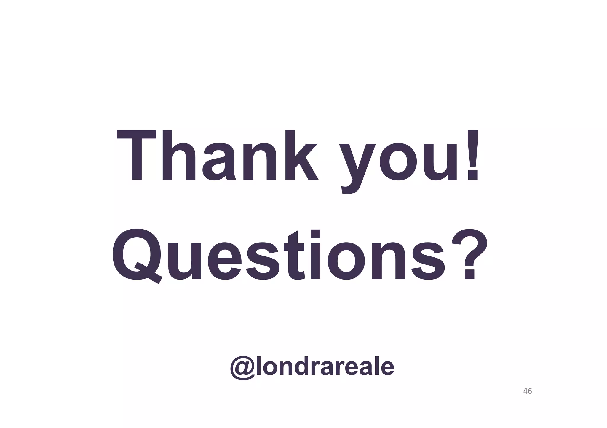 Thank you! 
Questions? 
46 
@londrareale 
