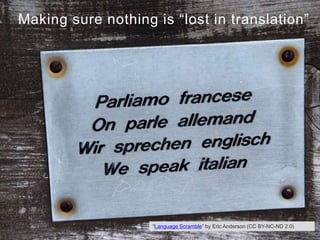 Making sure nothing is “lost in translation”
“Language Scramble” by Eric Anderson (CC BY-NC-ND 2.0)
 