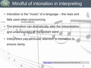 Mindful of intonation in interpreting
• Intonation is the “music” of a language – the rises and
falls used when pronouncin...