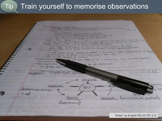 Train yourself to memorise observations
34
Tip
“Notes” by English106 (CC BY 2.0)
 