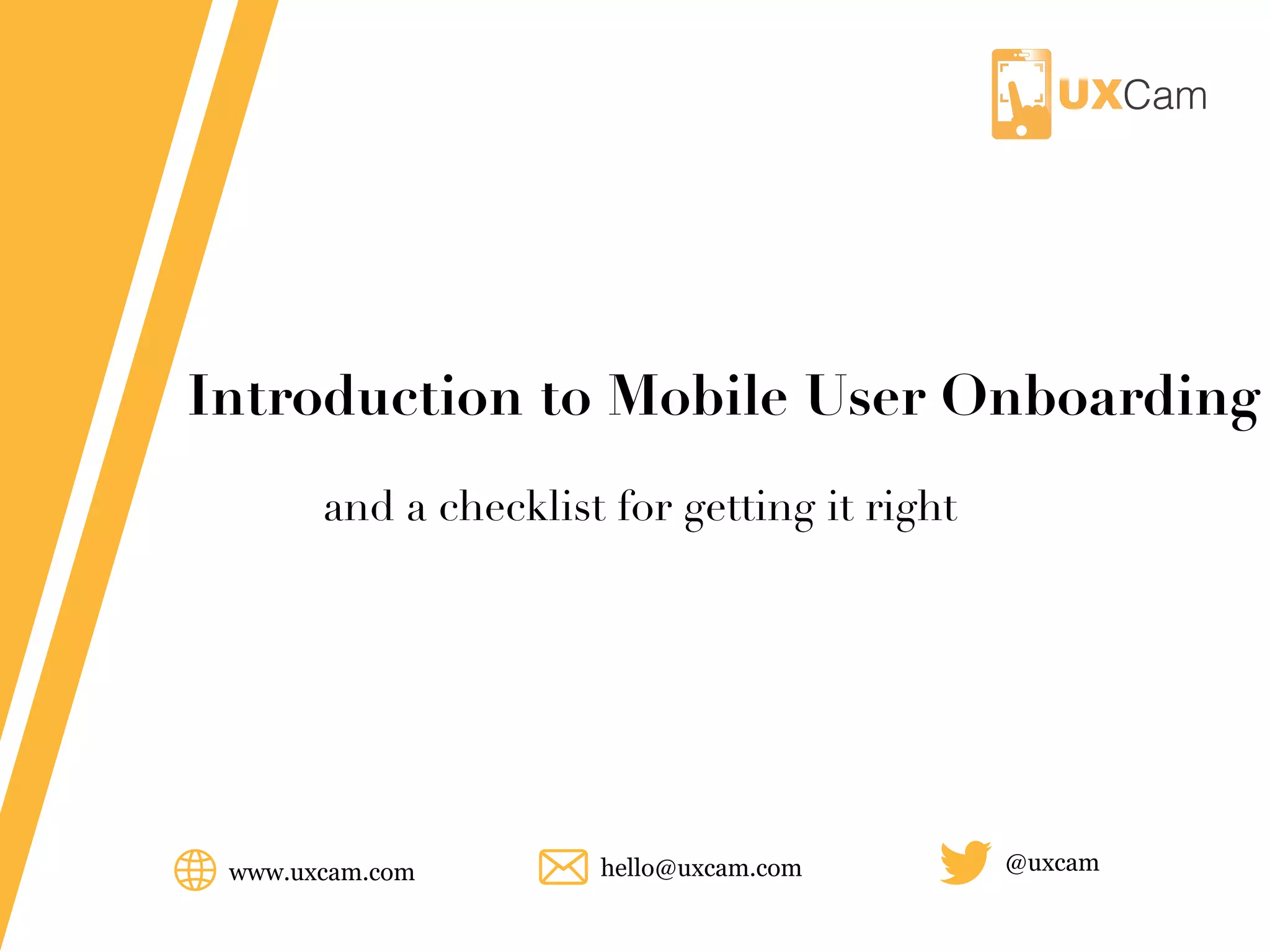 www.uxcam.com @uxcamhello@uxcam.com
Introduction to Mobile User Onboarding
and a checklist for getting it right
 