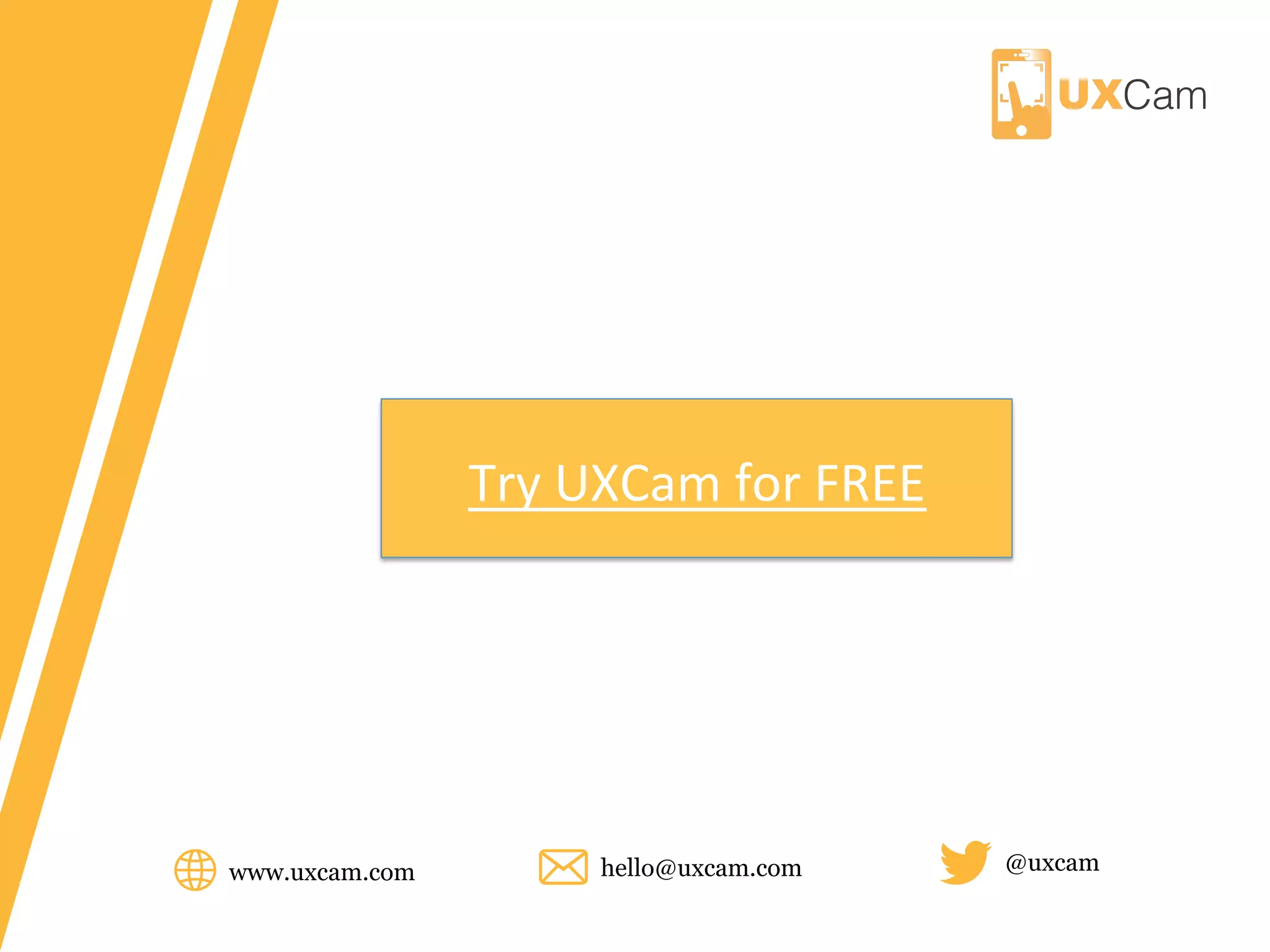 www.uxcam.com @uxcamhello@uxcam.com
Try	UXCAM	for	FREE	
 