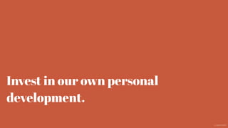Invest in our own personal
development.
@aaroni
 