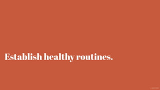 Establish healthy routines.
@aaroni
 