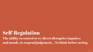 Self-Regulation
The ability to control or re-direct disruptive impulses
and moods, to suspend judgement… To think before acting.
@aaroni
 