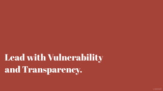 Lead with Vulnerability
and Transparency.
@aaroni
 