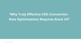 “Why Truly Eﬀective CRO (Conversion
Rate Optimization) Requires Great UX”
acquireconvert
 