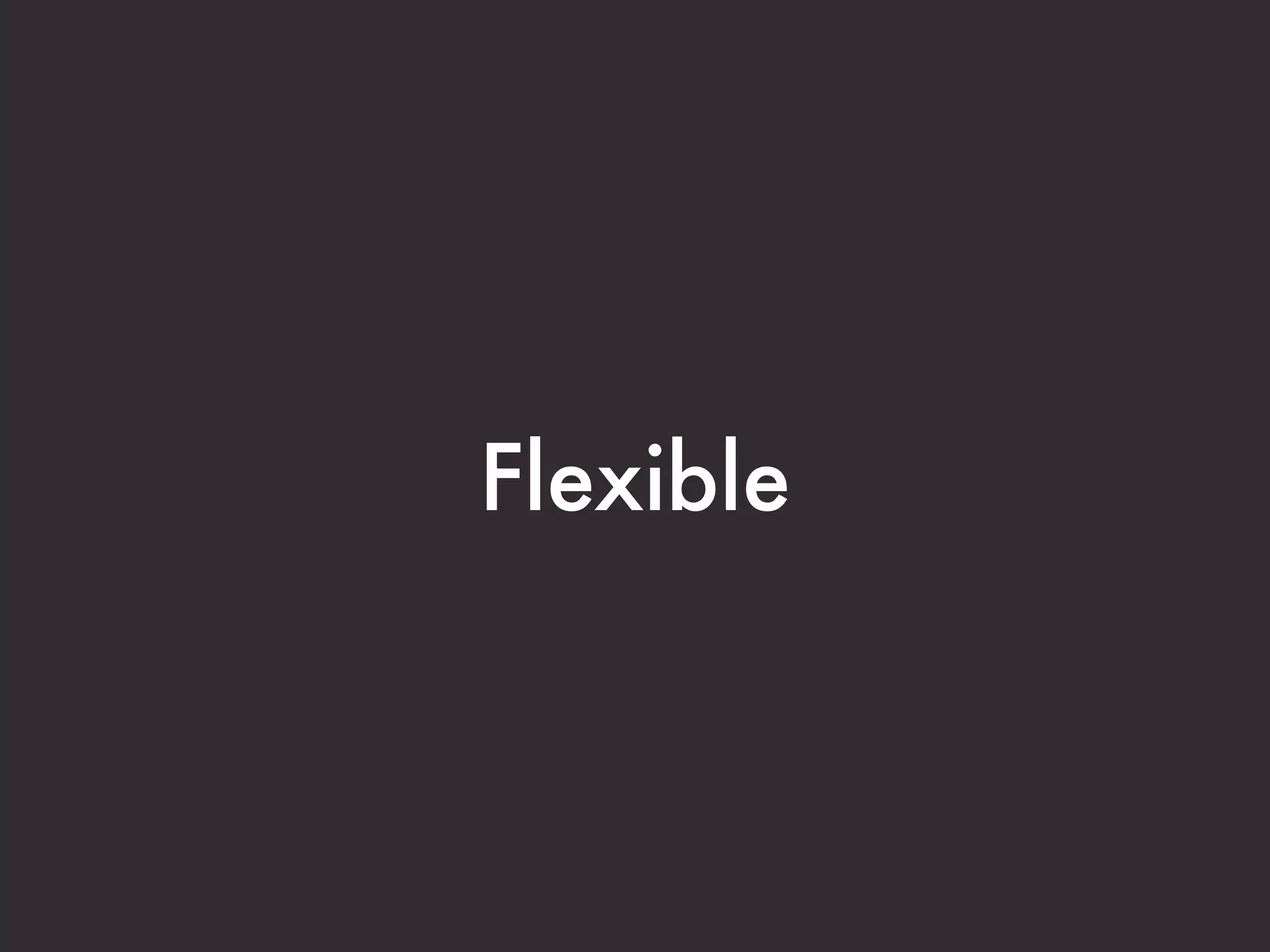 Flexible
 