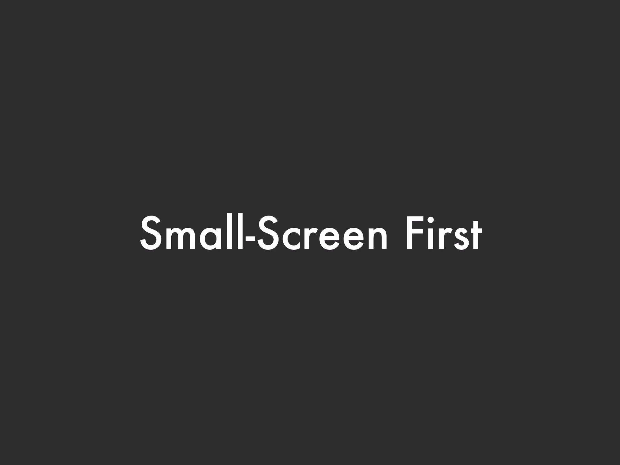 Small-Screen First
 
