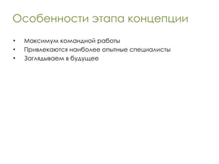 Особенности этапа концепции Максимум командной работы Привлекаются наиболее опытные специалисты Заглядываем в будущее 