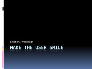 Emotional Webdesign

MAKE THE USER SMILE
 