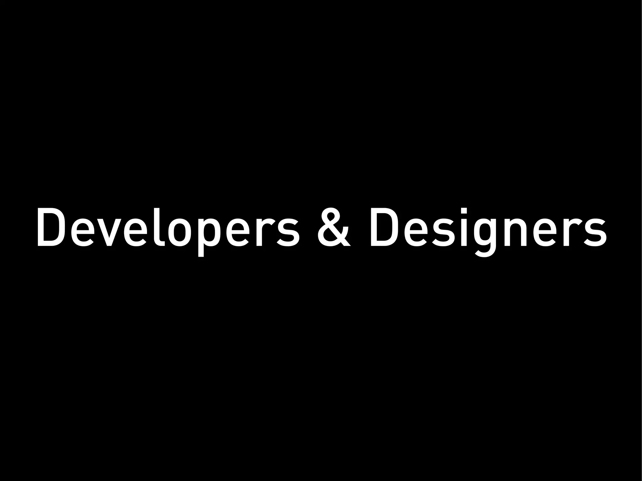 Developers & Designers
 