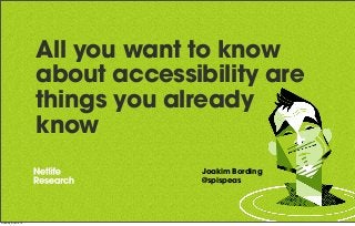 All you want to know
about accessibility are
things you already
know
Joakim Bording
@spispeas
Sunday 8 June 14
 