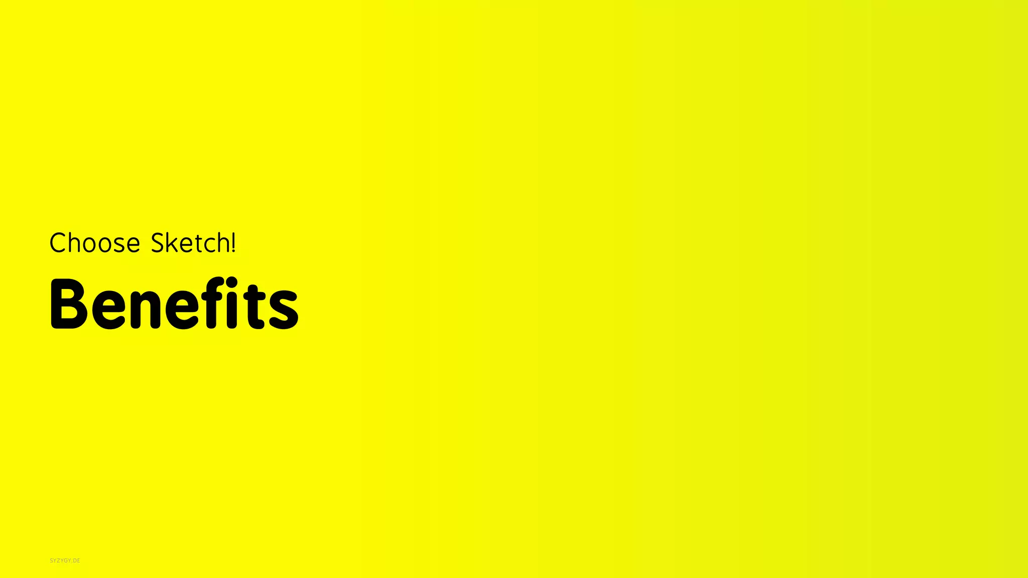 SYZYGY.DE
Choose Sketch! 
Benefits
 