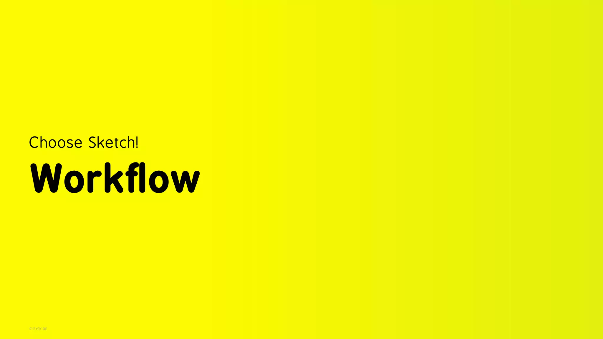SYZYGY.DE
Choose Sketch! 
Workflow
 