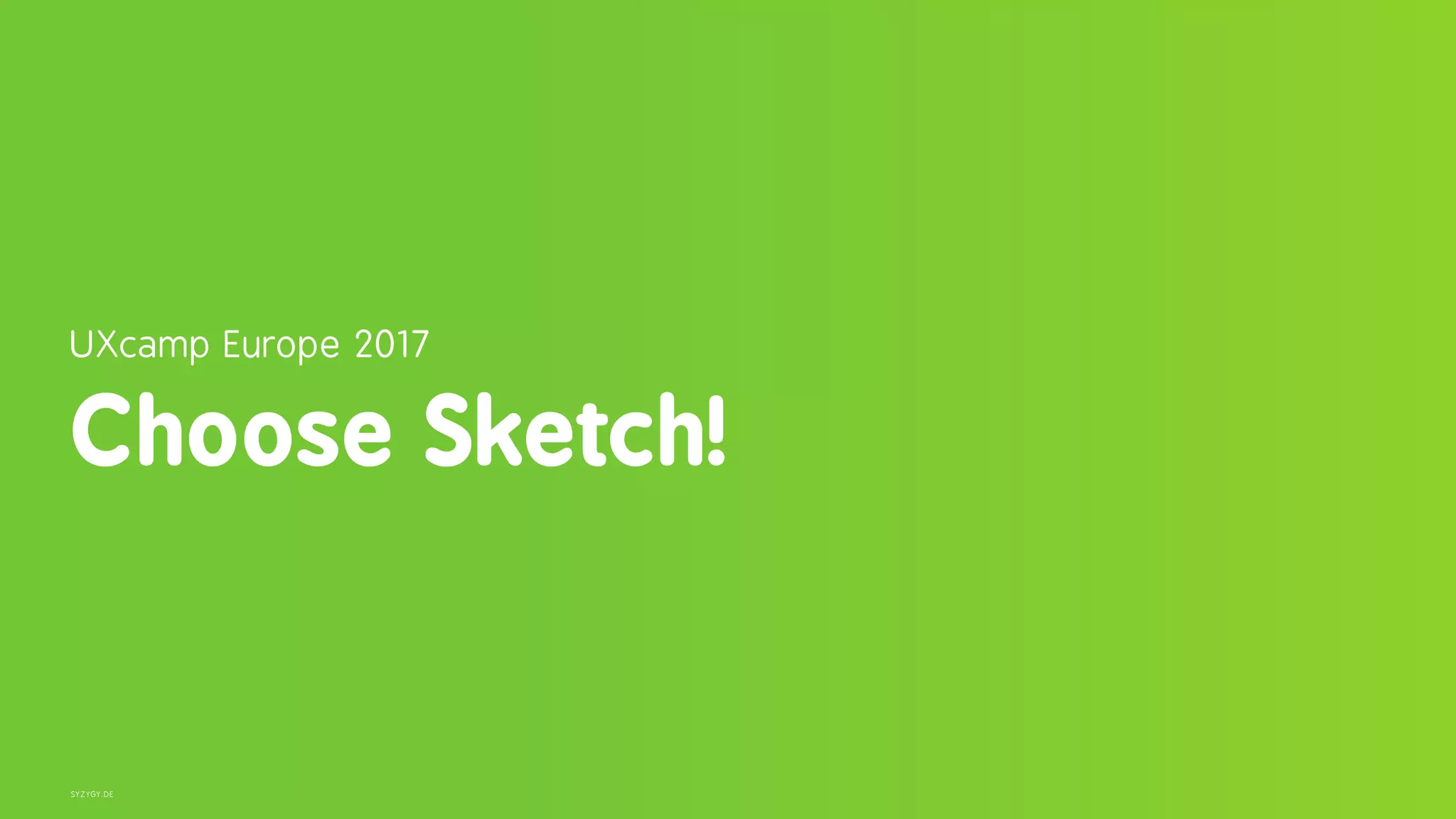 SYZYGY.DE
UXcamp Europe 2017 
Choose Sketch!
 
