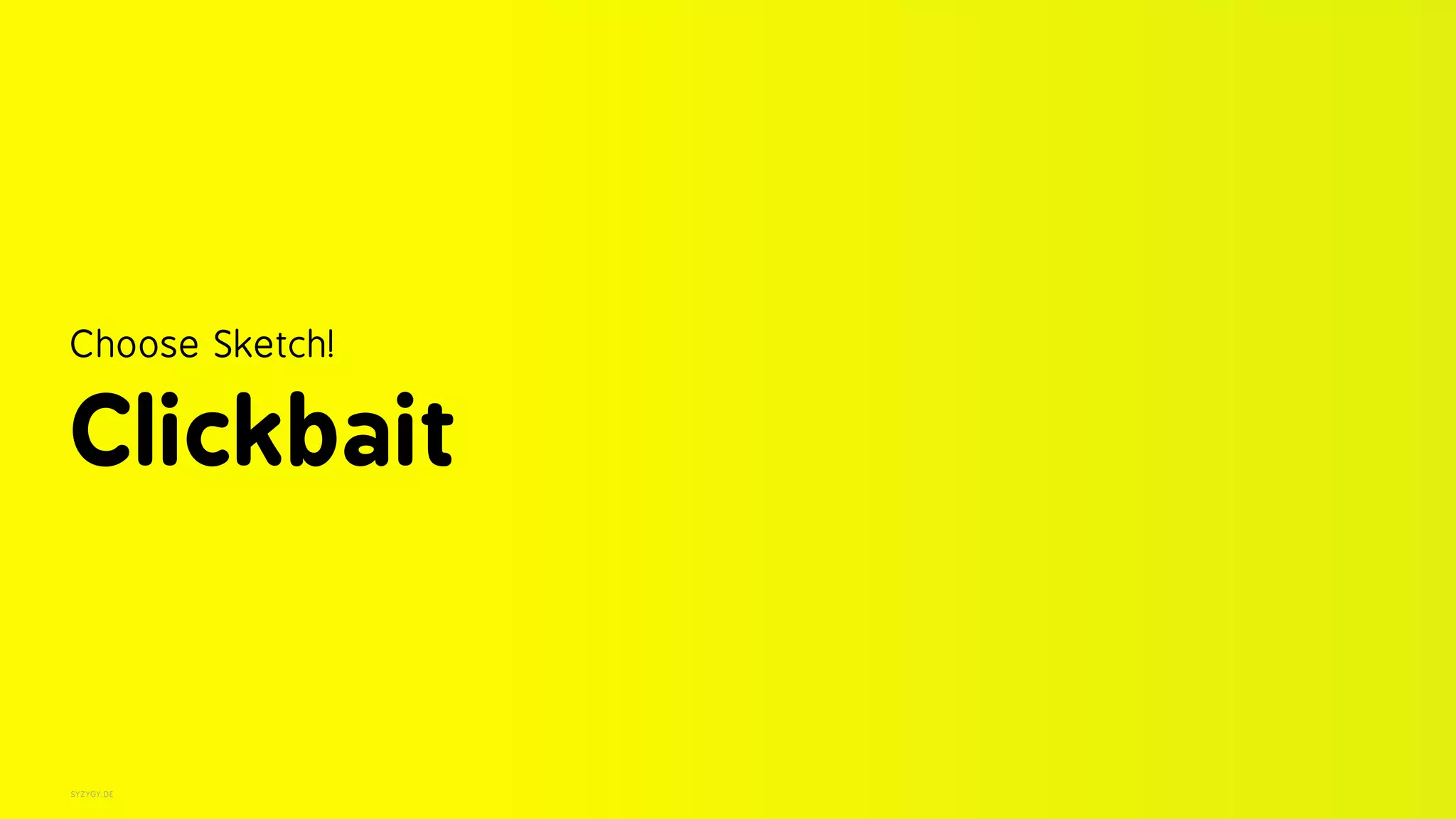SYZYGY.DE
Choose Sketch! 
Clickbait
 