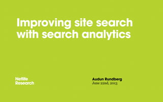 Improving site search
with search analytics
Audun Rundberg
June 22nd, 2013
 