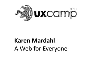 Karen Mardahl
A Web for Everyone
 