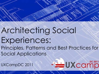 Architecting Social Experiences: Principles, Patterns and Best Practices for Social Applications UXCampDC 2011 