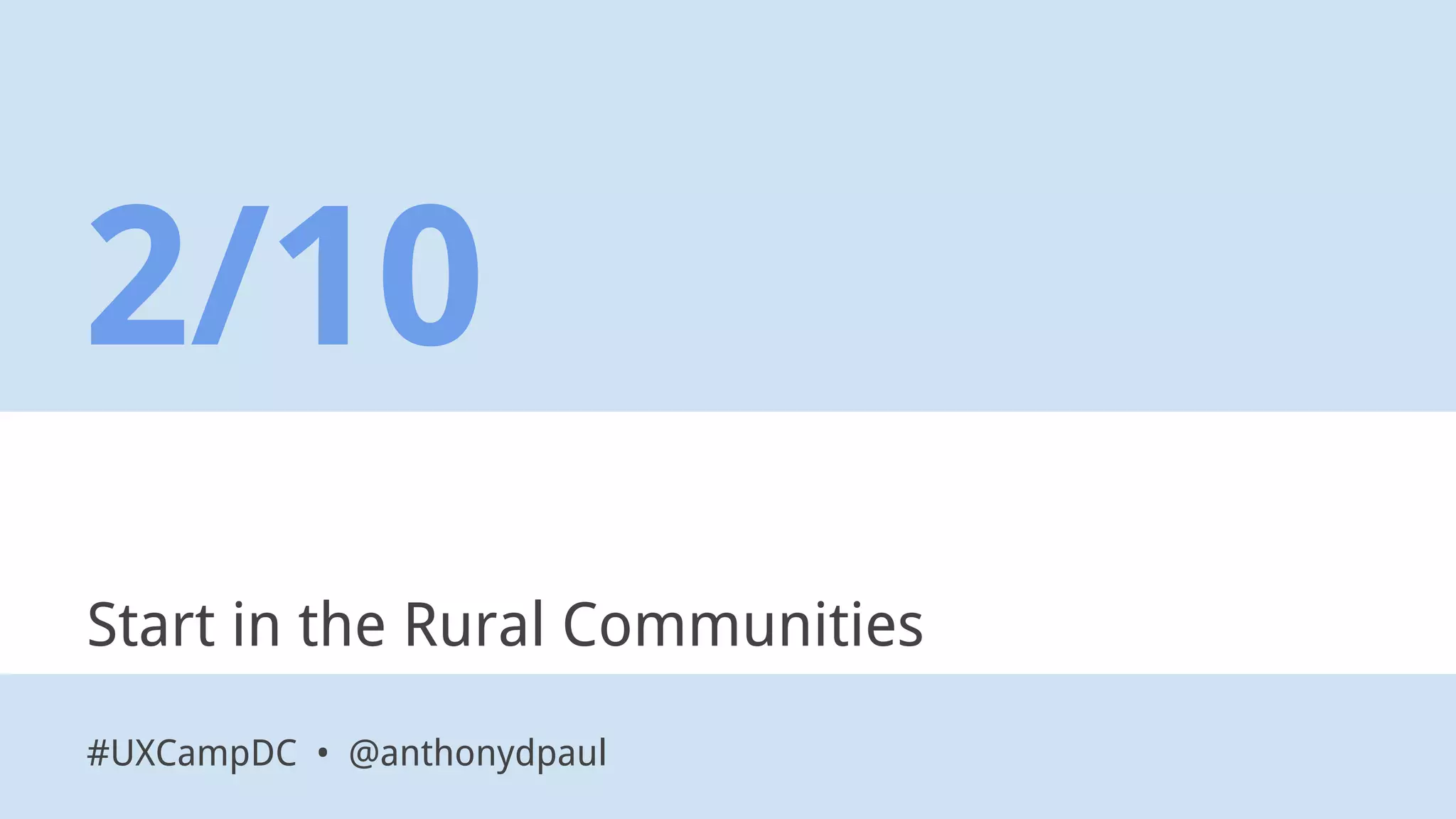 Start in the Rural Communities
2/10
#UXCampDC • @anthonydpaul
 