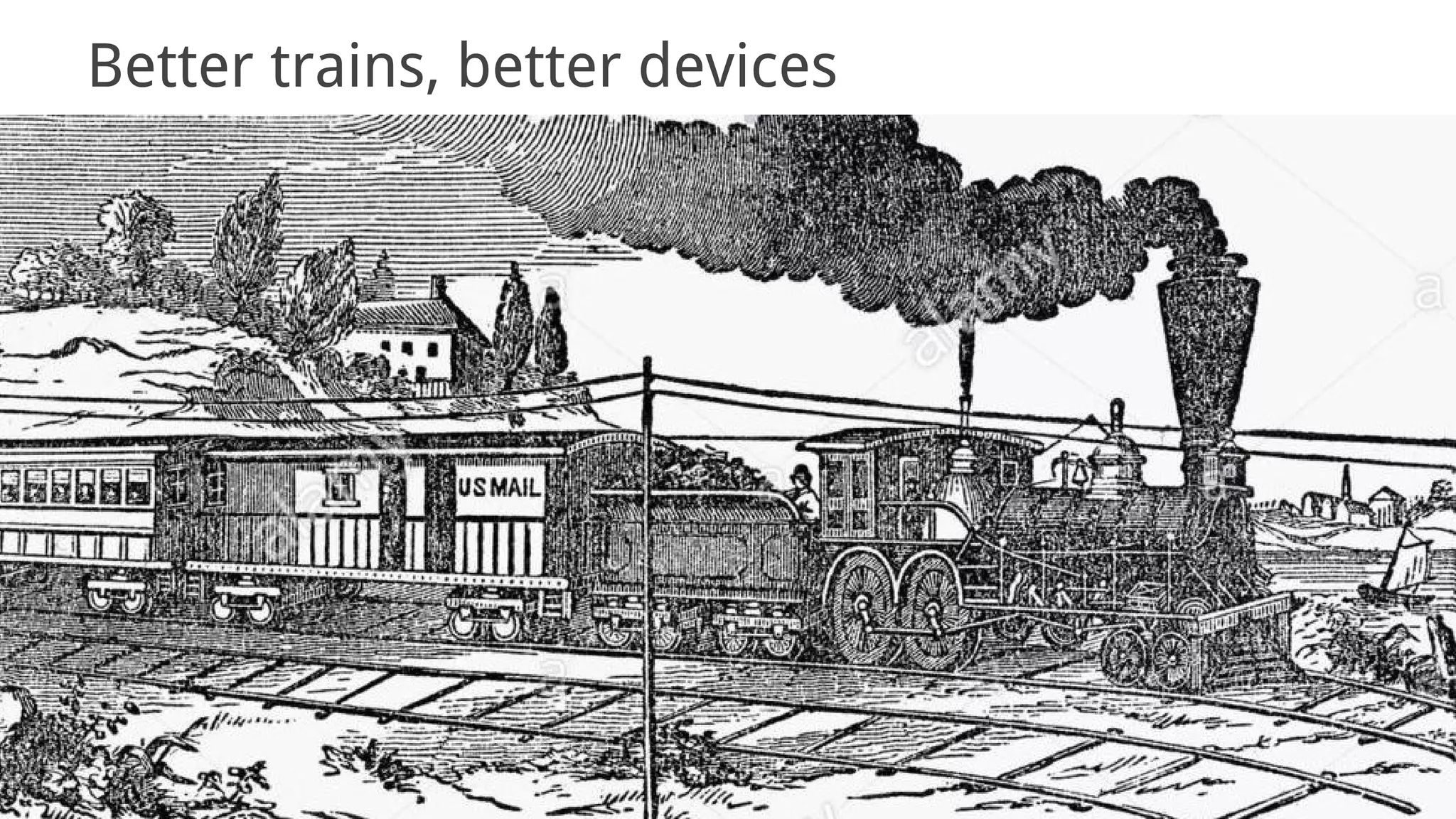 Better trains, better devices
 